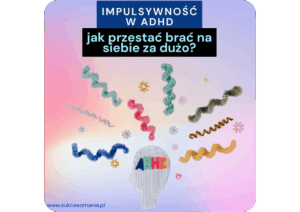 Impulsywność i nadmierne planowanie w ADHD: Jak nie brać na siebie za dużo?